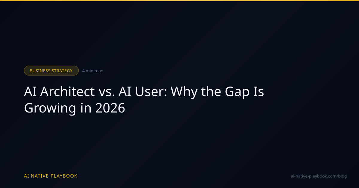 AI Architect vs. AI User: Why the Gap Is Growing in 2026 | AI Native ...