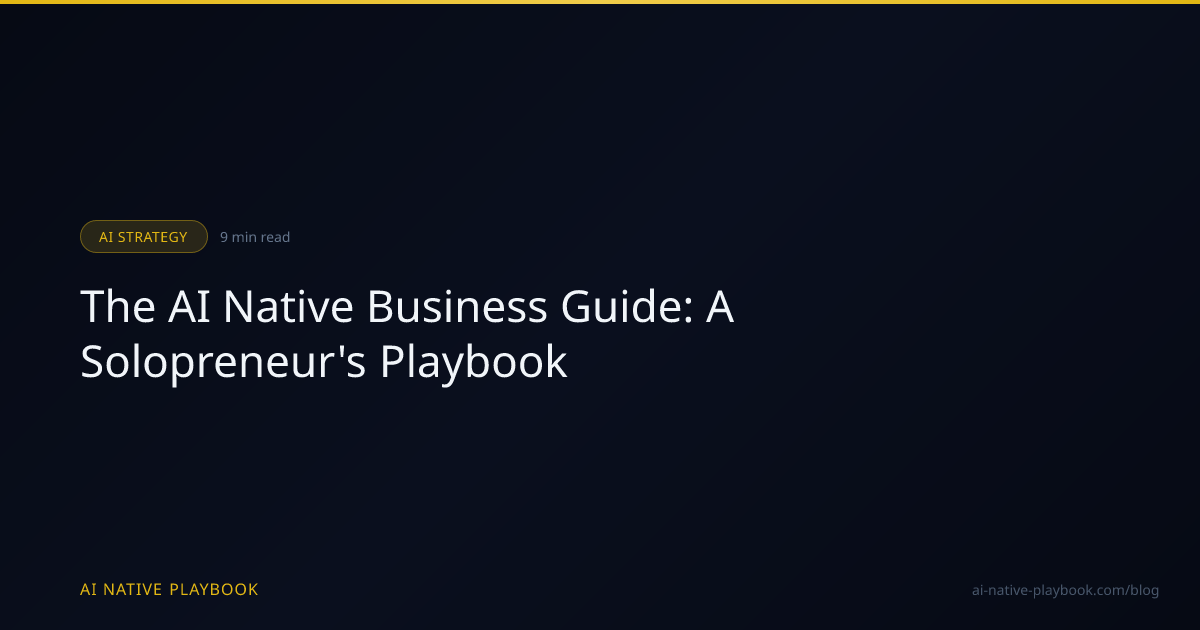 The AI Native Business Guide: A Solopreneur's Playbook | AI Native Playbook