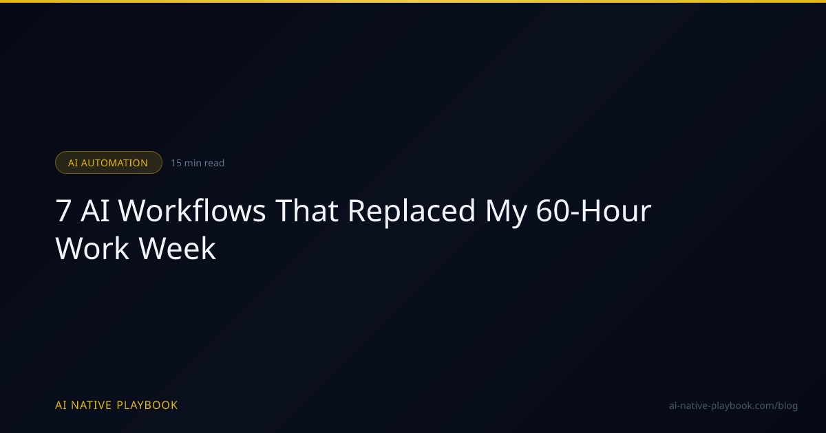 7 AI Workflows That Replaced My 60-Hour Work Week | AI Native Playbook